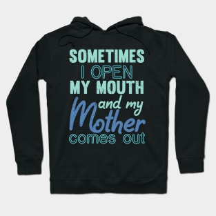 Sometimes I Open My Mouth and My mother Comes Out Hoodie